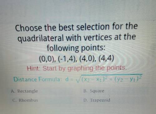 Choose the best selection for the quadrilateral with vertices at the following points: (0,0), (-1,4