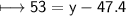 \sf \longmapsto53=y- 47.4