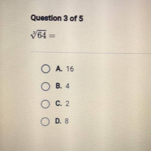 Question 3 of 5
764 =
O A. 16
OB. 4
O c. 2
O D. 8