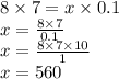 8 \times 7=x  \times 0.1  \\ x =  \frac{8 \times 7}{0.1}  \\ x =  \frac{8 \times 7 \times 10}{1}  \\ x = 560