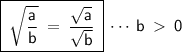 \displaystyle{\boxed{\blue{\sf\:\sqrt{\dfrac{a}{b}}\:=\:\dfrac{\sqrt{a}}{\sqrt{b}}\:}}\:\cdots\sf\:b\:  \:0}