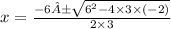 x =  \frac{ - 6± \sqrt{6 ^{2} - 4 \times 3 \times ( - 2) } }{2 \times 3}