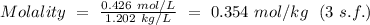 Molality \ = \ \frac{0.426 \ mol/L}{1.202 \ kg/L} \ = \ 0.354 \ mol/kg \ \ (3 \ s.f.)