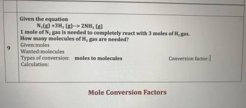 Given the equation

N2(g) +3H2 (g)--> 2NH3 (g)
1 mole of N2 gas is needed to completely react w
