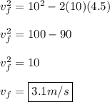 v_f^2 = 10^2 - 2(10)(4.5)\\\\v_f^2 = 100 - 90 \\\\v_f^2 = 10 \\\\v_f = \boxed{3.1 m/s}