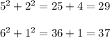 {5}^{2}  +  {2}^{2}  = 25 + 4 = 29 \\  \\  {6}^{2} + {1}^{2}  = 36 + 1 = 37
