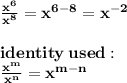 \bold{  \frac{ {x}^{6} }{ {x}^{8} }  =  {x}^{6 - 8}  =  {x}^{ - 2} } \\  \\  \bold{identity \: used : }  \\   \bold{ \frac{ {x}^{m} }{ {x}^{n} }  =  {x}^{m - n} }