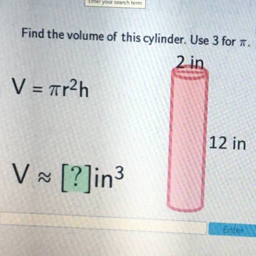 Find the volume of this cylinder. Use 3 for 1.

2 in
V = arah
=
12 in
V
V~ [?]in3