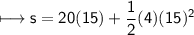 \\ \sf\longmapsto s=20(15)+\dfrac{1}{2}(4)(15)^2