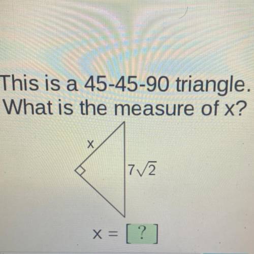 This is a 45-45-90 triangle.
What is the measure of x?
72
x = [?]