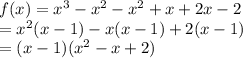 f(x)=x^3-x^2-x^2+x+2x-2\\=x^2(x-1)-x(x-1)+2(x-1)\\=(x-1)(x^2-x+2)