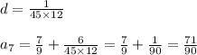 d=\frac{1}{45 \times 12}\\\\a_7=\frac79+\frac{6}{45 \times 12}=\frac79+\frac{1}{90}=\frac{71}{90}