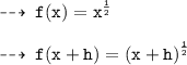 \dashrightarrow \: { \tt{f(x) =  {x}^{ \frac{1}{2} }  }} \\  \\  \dashrightarrow \: { \tt{f(x + h) =  {(x + h)}^{ \frac{1}{2} } }}