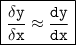 { \boxed { \tt{ \frac{ \delta y}{ \delta x}    \approx  \frac{dy}{dx} }}}