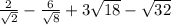 \frac{2}{ \sqrt{2} }  -  \frac{6}{ \sqrt{8} }  + 3 \sqrt{18}  -  \sqrt{32}
