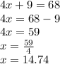 4x + 9 = 68 \\ 4x  = 68 - 9 \\ 4x  = 59 \\ x = \frac{59}{4}  \\ x   = 14.74