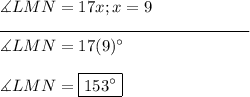 \measuredangle LMN = 17x; x = 9\\\rule{150}{0.5}\\\measuredangle LMN = 17(9)\textdegree\\\\\measuredangle LMN =\boxed{153\textdegree}