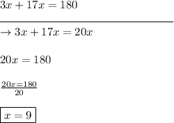 3x + 17x = 180\\\rule{150}{0.5}\\\rightarrow 3x + 17x = 20x\\\\20x = 180\\\\\frac{20x=180}{20}\\\\\boxed{x=9}