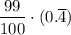 $\frac{99}{100}\cdot(0.\overline{4})$
