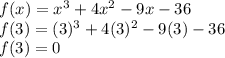 f(x) = x^3+4x^2-9x-36\\f(3) = (3)^3+4(3)^2-9(3)-36\\f(3) = 0