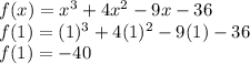 f(x) = x^3+4x^2-9x-36\\f(1) = (1)^3+4(1)^2-9(1)-36\\f(1) = -40