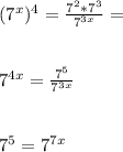(7^x)^4 = \frac{7^2 * 7^3}{7^{3x}} = \\\\\\7^{4x} = \frac{7^5}{7^{3x}}\\\\\\7^5 = 7^{7x}\\\\\\