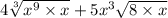 4 \sqrt[3]{ {x}^{9}  \times x}  + 5x {}^{3}  \sqrt{8 \times x}