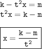 { \tt{k -  {t}^{2}x = m }} \\ { \tt{ {t}^{2} x = k - m}} \\  \\ { \boxed{ \tt{x =  \frac{k - m}{ {t}^{2} } }}}