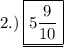 2.) \: \rm \underline{\boxed{ \orange{5 \frac{9}{10}}}}