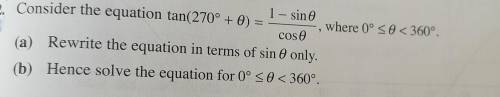 Consider the equation tan(270° + 0)= 1 - sin∅/cos∅ where 0° <∅ < 360°

(a) Rewrite the equat