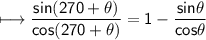 \\ \sf\longmapsto \dfrac{sin(270+\theta)}{cos(270+\theta)}=1-\dfrac{sin\theta}{cos\theta}