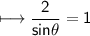 \\ \sf\longmapsto \dfrac{2}{sin\theta}=1