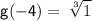 \displaystyle\mathsf{g(-4)=\:\sqrt[3]{1}}
