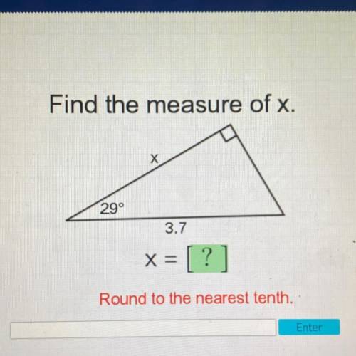Find the measure of x.
X
29°
3.7
X = [ ?
=
Round to the nearest tenth.