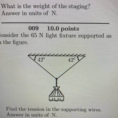 Consider the 65 N light fixture supported as in the figure. Find the tension in the supporting wire