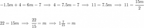 -1.5m+4=6m-7\implies 4=7.5m-7\implies 11=7.5m\implies 11=\cfrac{15m}{2}\\\\\\22=15m\implies \cfrac{22}{15}=m\implies 1\frac{7}{15}=m