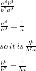 \frac{ {a}^{8} {b}^{6}  }{ {b}^{7} {a}^{9}  } \\  \\  \frac{ {a}^{8} }{ {a}^{9} } =  \frac{1}{a} \\  \\ so \: it \: is \:  \frac{ {b}^{6} }{ {b}^{7}a}  \\  \\  \frac{ {b}^{6} }{{b}^{7}  } =  \frac{1}{ba}