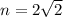 n = 2\sqrt{2}