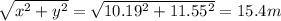 \sqrt{x^2+y^2} =\sqrt{10.19^2+11.55^2} = 15.4m