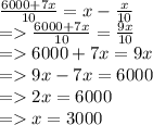 \frac{6000 + 7x}{10}  = x -  \frac{x}{10}  \\  =    \frac{6000 + 7x}{10}  =  \frac{9x}{10}  \\  =   6000 + 7x = 9x \\  =   9x - 7x = 6000 \\  =   2x = 6000 \\  =   x = 3000