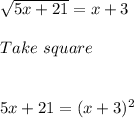 \sqrt{5x+21}=x+ 3 \\\\Take \ square \\\\\\5x + 21 = (x + 3)^{2}