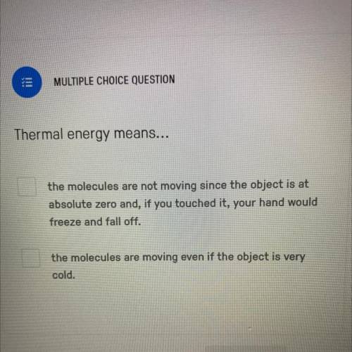 Thermal energy means...

the molecules are not moving since the object is at
absolute zero and, if