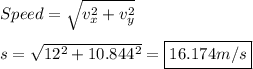Speed = \sqrt{v_x^2 + v_y^2}\\\\s = \sqrt{12^2+10.844^2} = \boxed{16.174 m/s}