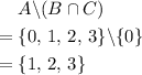 \begin{aligned} & A \backslash (B \cap C) \\ =\; & \lbrace 0,\, 1,\, 2,\, 3 \rbrace \backslash \lbrace 0 \rbrace \\ =\; & \lbrace 1,\, 2,\, 3 \rbrace \end{aligned}