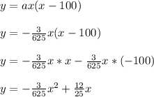 y = ax(x-100)\\\\y = -\frac{3}{625}x(x-100)\\\\y = -\frac{3}{625}x*x-\frac{3}{625}x*(-100)\\\\y = -\frac{3}{625}x^2+\frac{12}{25}x\\\\