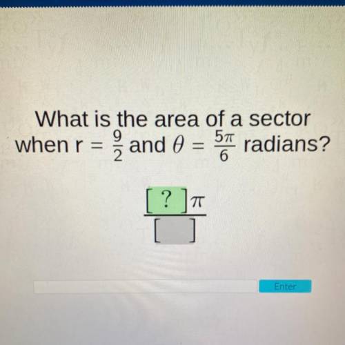 What is the area of a sector
when r=9/2 and 0=5pi/6 radians?