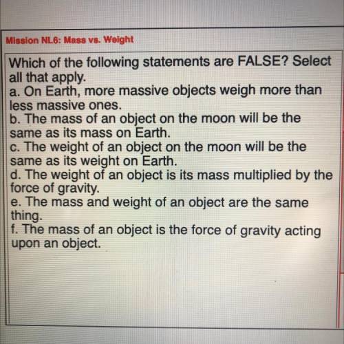 (Mass vs. Weight) HELP PLZ!!

Which of the following statements are FALSE? Select
all that apply.