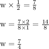 { \rm{w \times  \frac{1}{2}  =  \frac{7}{8} }} \\  \\ { \rm{w =  \frac{7 \times 2}{8 \times 1}  =  \frac{14}{8} }} \\  \\ { \rm{w =  \frac{7}{4} }}