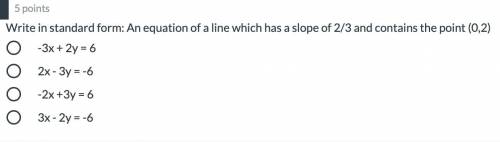 Write in standard form: An equation of a line which has a slope of 2/3 and contains the point (0,2)