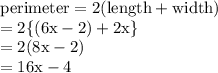 { \rm{perimeter = 2(length + width)}} \\  = { \rm{2 \{(6x - 2) + 2x \}}} \\  = { \rm{2(8x - 2)}} \\  = { \rm{16x - 4}}